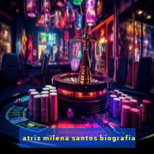atriz milena santos biografia